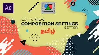 03 Get to know COMPOSITION SETTINGS Better | After Effects Mastering | தமிழ்