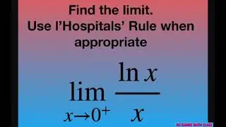 Find the limit as x approaches 0^+ for ln x/x. Use l’Hospitals’ Rule if appropriate