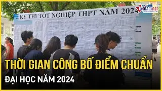 Chốt thời gian công bố điểm chuẩn đại học năm 2024 | Báo Vietnamnet