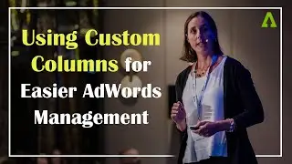 Using Custom Columns for Easier AdWords Management