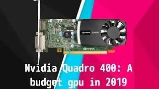 Nvidia Quadro 400: A budget gpu in 2019