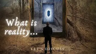 What is reality... let's discuss