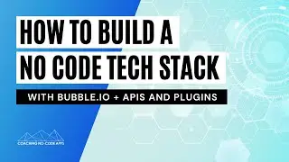 Building a No Code Tech Stack with Bubble + APIs and Plugins