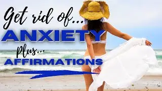 Get Rid Of Anxiety 🎧 Plus Affirmations For Anxiety And Stress