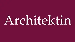 How to Pronounce ''Architektin'' (Architect) Correctly in German
