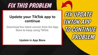 UPDATE YOUR TIKTOK TO CONTINE PROBELM FIX | FIX UPDATE YOUR TIKTOK TO CONTINUE PROBLEM