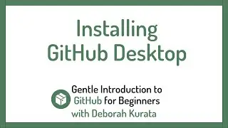 Installing GitHub Desktop (Clip 10): Gentle Introduction to Git and GitHub