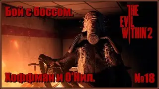 Я нашел Хоффман и О'Нила. Бой с боссом. Теодор я и тебя найду. The Evil Within 2 №18