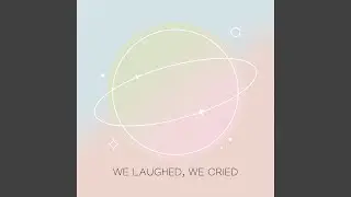 We laughed, we cried