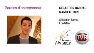 Paroles d'entrepreneurs : Sébastien Barrau de Sébastien Barrau Manufacture (SBM)