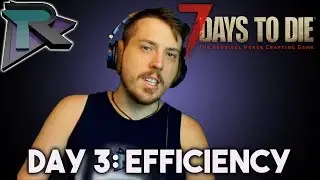 Day 3: Efficiency - 7 Days to Die w/ Friends