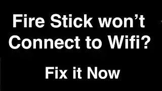 Fire Stick won't connect to Wifi  -  Fix it Now