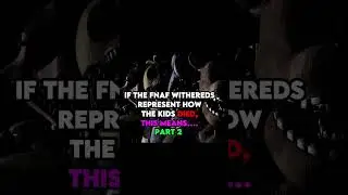 IF THE FNAF WITHEREDS REPRESENT HOW THE KIDS DIED (PART 2) 