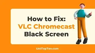 How to Fix: VLC Chromecast Black Screen