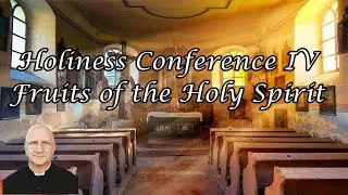 Holiness Conference 4/5: Fruits of the Holy Spirit ~ Fr. Ripperger