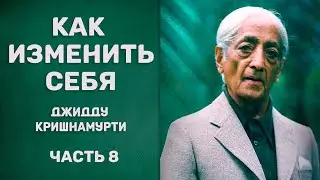 Как изменить себя. Джидду Кришнамурти. Часть 8
