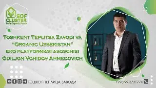 Toshkent Teplitsa Zavodi va“Organic Uzbekistan”eko platformasi asoschisi: Odiljon Vohidov Ahmedovich