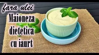 FARA STROP DE ULEI: MAIONEZA DIETETICA CU IAURT