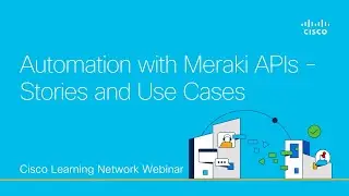 Automation with Meraki APIs - Stories and Use Cases