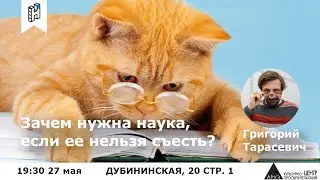 Лекция Григория Тарасевича "Зачем нужна наука, если её нельзя съесть?"