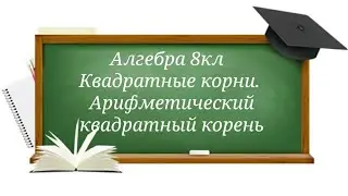 Квадратные корни. Арифметический квадратный корень. Алгебра 8кл.