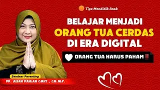 BELAJAR MENJADI ORANG TUA CERDAS DI ERA DIGITAL - dr. Aisah Dahlan, CMHt., CM.NLP.