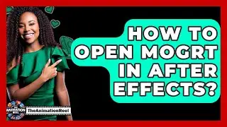How To Open MOGRT In After Effects? - The Animation Reel