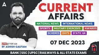 7 DECEMBER 2023 CURRENT AFFAIRS | ALL EXAMS IMP. CURRENT AFFAIRS | ASHISH GAUTAM SIR