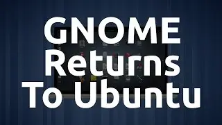 Rant // GNOME Returns to Ubuntu