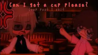 Can I Get a Cup Please? | Shitpost | Gacha Meme | Gacha Skit | Gacha Club