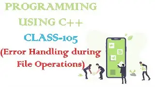 PROGRAMMING USING C++ CLASS-105 (Error Handling during File Operations)