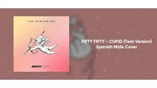 FIFTY FIFTY - CUPID (Spanish Male Cover) ft. 