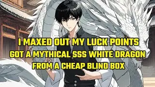 I Maxed Out My Luck Points and Got a Mythical SSS White Dragon from a Cheap Blind Box