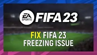 How to Fix FIFA 23 Freezing Issue on PC