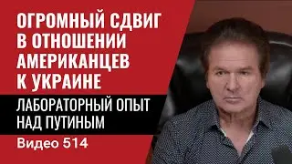 Огромный сдвиг в отношении американцев к Украине/ Лабораторный опыт над Путиным// №514 - Юрий Швец