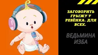 ЗАГОВОРИТЬ ГРЫЖУ У РЕБЁНКА. ДЛЯ ВСЕХ. ВЕДЬМИНА ИЗБА ИНГА ХОСРОЕВА.
