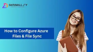 How to Configure Azure Files and Azure File Sync | Azure File Sync | Azure Tutorial | Datavalley.ai