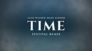 Alan Walker, Hans Zimmer - Time (Festival Remix)