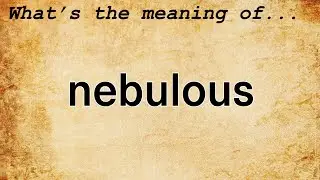 Nebulous Meaning | Definition of Nebulous