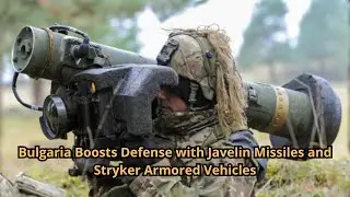 Bulgaria Boosts Defense with Javelin Missiles and Stryker Armored Vehicles