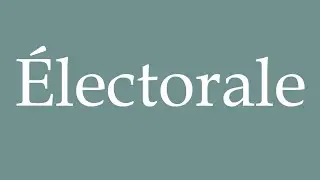 How to Pronounce ''Électorale'' (Electoral) Correctly in French