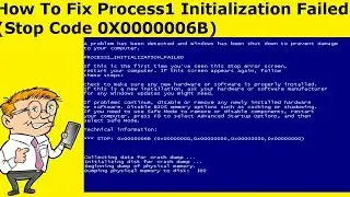 How To Fix Process1 Initialization Failed (Stop Code 0X0000006B)