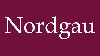 How to Pronounce ''Nordgau'' Correctly in German