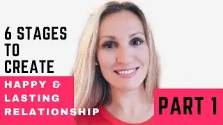 6 STAGES TO CREATE HAPPY AND LASTING RELATIONSHIP! Part 1