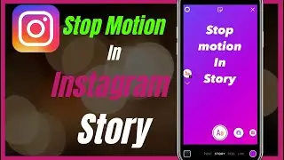 How To Use Instagram Stop Motion In Instagram Stories