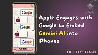 APPLE engages in discussions with GOOGLE to embed GEMINI AI System into iPHONES Elfin Tech Trends #2