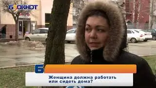Женщина должна работать или сидеть дома? Отвечают жители Ставрополя