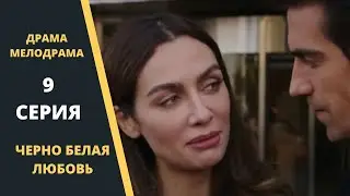 ЧЕРНО БЕЛАЯ ЛЮБОВЬ Содержание 9 серии Турецкого сериала на русском языке