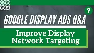 Google Display Ads Q&A - 5 Google Display Network Targeting Questions & Answers
