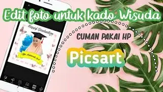 cara edit foto untuk kado wisuda |Picsart|